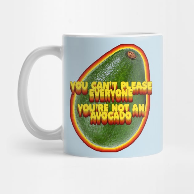 You Can't Please Everyone - You're Not An Avocado ... Humor Slogan Design by DankFutura